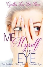 Me, Myself and Eye: The Realities of Living with a Prosthetic Eye by Lee De Boer
