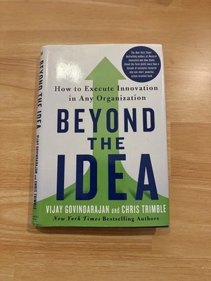 Beyond the Idea: How to Execute Innovation in Any Organization by Vijay Govindar