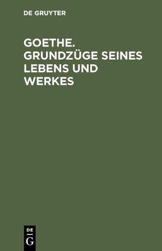 Goethe. Grundzüge seines Lebens und Werkes (Hardback)