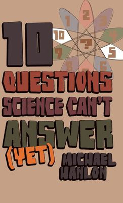 Ten Questions Science Can't Answer Yet! : A Guide to the Scientif