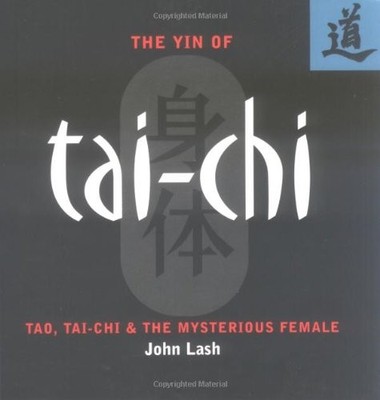 The Yin of Tai-Chi: Tao, Tai-Chi & The Mysterious Female - paperback Lash, J...