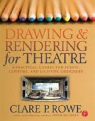 Drawing and Rendering for Theatre : A Practical Course for Scenic, Costume, and