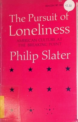 The Pursuit of Loneliness: American Culture at the Breaking Point Slater, Philip
