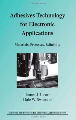ADHESIVES TECHNOLOGY FOR ELECTRONIC APPLICATIONS: By James J. Licari & Dale W.