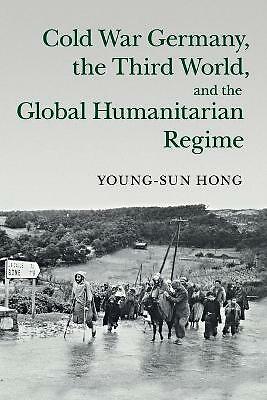 Cold War Germany, the Third World, and the Global Humanitarian Regime Hong