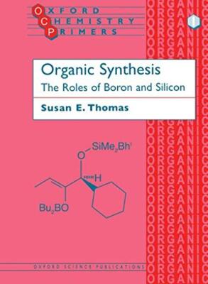 Organic Synthesis: The Roles of Boron and Silicon (Oxford Chemi 