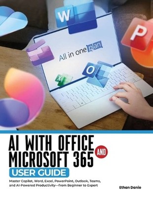 AI with Office and Microsoft 365 User Guide: Master Copilot, Word, Excel, PowerP