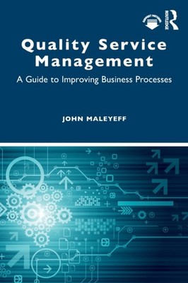 John Maleyeff - Quality Service Management   A Guide to Improving Busi - X555z