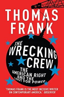 The Wrecking Crew : The American Right and the Lust for Power Tho