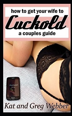 How To Get Your Wife To Cuckold: A Couples Guide
