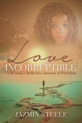LOVE INCORRUPTIBLE: A WOMAN'S REFLECTIVE JOURNEY TO By Jazmin Steele *BRAND NEW*
