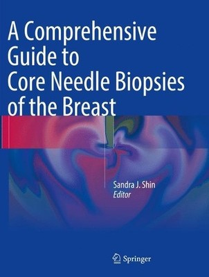 A Comprehensive Guide to Core Needle Biopsies of the Breast b... - 9783319799230