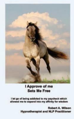 I Approve of Me... Sets Me Free: I Let Go of Being Addicted to My Paycheck Wh...