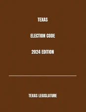 TEXAS ELECTION CODE 2024 EDITION