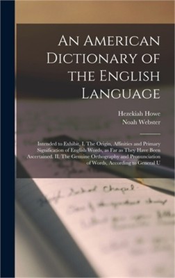 An American Dictionary of the English Language: Intended to Exhibit, I. The Orig
