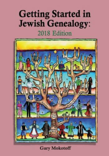 Mokotoff, Gary  .. Getting Started In Jewish Genealogy - 2018 Edition