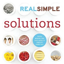 Real Simple Solutions: Tricks, Wisdom, and Easy Ideas to Simplify Every Day by
