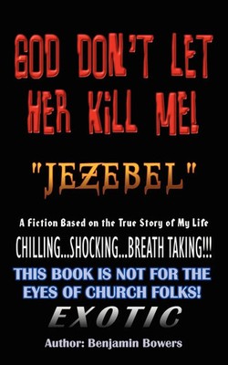 God Don't Let Her Kill Me Jezebel A Fiction Based on the True Story of My Life