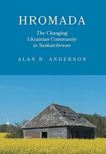 Hromada: The Changing Ukrainian Community in Saskatchewan by Alan B. Anderson Ha
