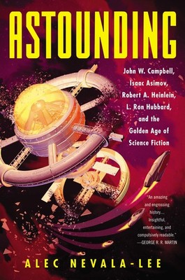 Astounding: John W. Campbell, Isaac Asimov, Robert A. Heinlein, L. Ron Hubba...