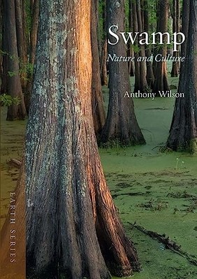 Swamp: Nature and Culture -  NEW Anthony Wilson 2017
