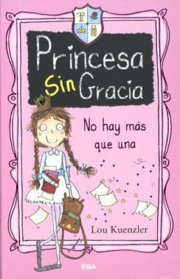 Princesa Sin Gracia: No Hay Mas Que Una by Kuenzler, Lou