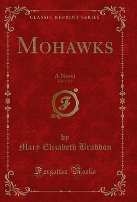 Mohawks, Vol. 2 of 3: A Novel (Classic Reprint)