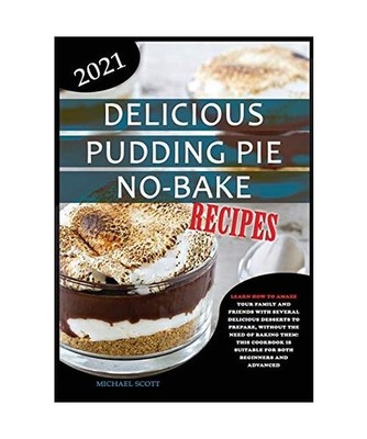 Delicious Pudding Pie No-Bake Recipes: LEARN HOW TO AMAZE YOUR FAMILY AND FRIEND