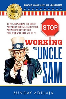 Stop Working for Uncle Sam: If You Are Working for Money You Are Under Uncle ...