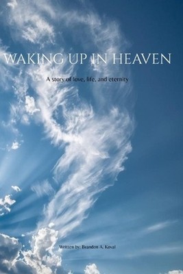 Waking up in Heaven: A Story of Love, Life, and Eternity by Brandon Koval Paperb