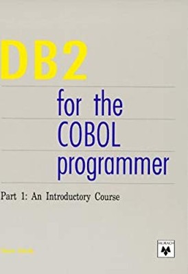 DB2 for the COBOL Programmer Pt. 1 : An Introductory Course Steve