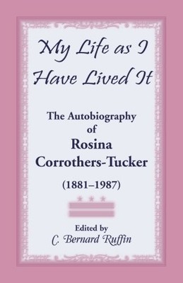 MY LIFE AS I HAVE LIVED IT: THE AUTOBIOGRAPHY OF ROSINA By C. Bernard Ruffin NEW