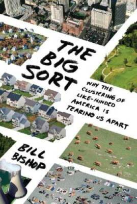 The Big Sort: Why the Clustering of Like-Minded America Is Tearing U - GOOD