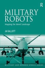 Military Robots : Mapping the Moral Landscape, Hardcover by Galliott, Jai, Br...