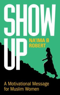 Show Up: A Motivational Message for Muslim Women by Robert, Na'ima B.