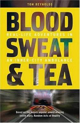 Blood, Sweat and Tea: Real Life Adventures in an Inner-city Ambulance - Tom Reyn