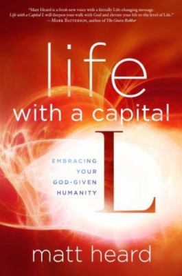 Life with a Capital L: Embracing Your God-Giv- 1601424469, paperback, Matt Heard