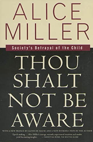 Thou Shalt Not Be Aware: Society's Betrayal of the Child,Alice M