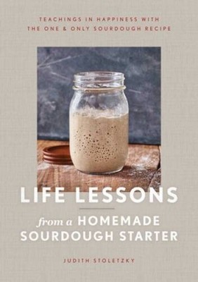 Life Lessons from a Homemade Sourdough Starter: Teachings in Happine - VERY GOOD