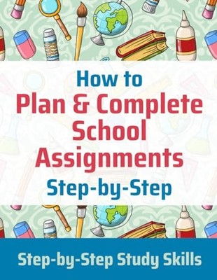 How to Plan & Complete School Assignments: Step-by-Step Study Skills