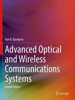 Advanced Optical and Wireless Communications Systems, Ivan B Djordjevic