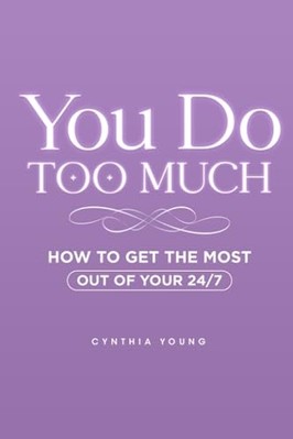 You Do Too Much : How to Get the Most Out of Your 24 7 -  NEW Cynthia Young 2018