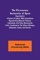 The Picturesque Antiquities Of Spain Nathaniel Armstrong Wells Taschenbuch 2023