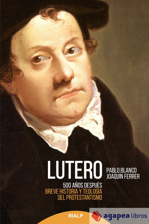 Lutero 500 años después: Breve historia y teología del Protestantismo. NUEVO