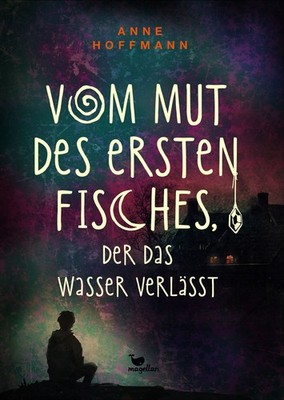Vom Mut des ersten Fisches, der das Wasser verlässt Ein Coming-of-Age-Roman m...