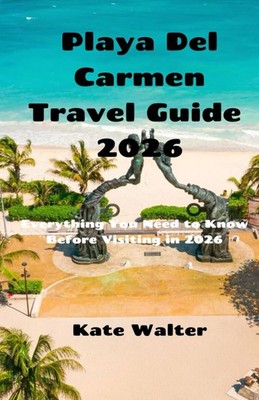 Playa Del Carmen Travel Guide 2026: Everything You Need to Know Before Visiting