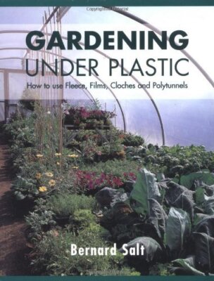 Gardening Under Plastic: How to Use Fleece. Films. Cloches and Polytunnels (Cloc
