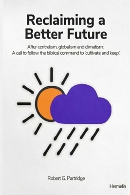 Reclaiming a Better Future: After centralism, globalism and climatism: A call to