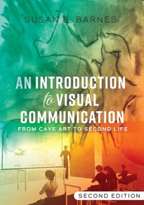 An Introduction to Visual Communication: From Cave Art to Second Life (2nd ...