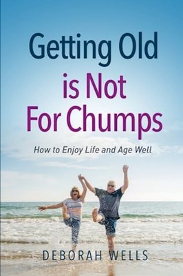 Getting Old Is Not For Chumps: How To Enjoy Life and Ag -  NEW Deborah A Wells 2